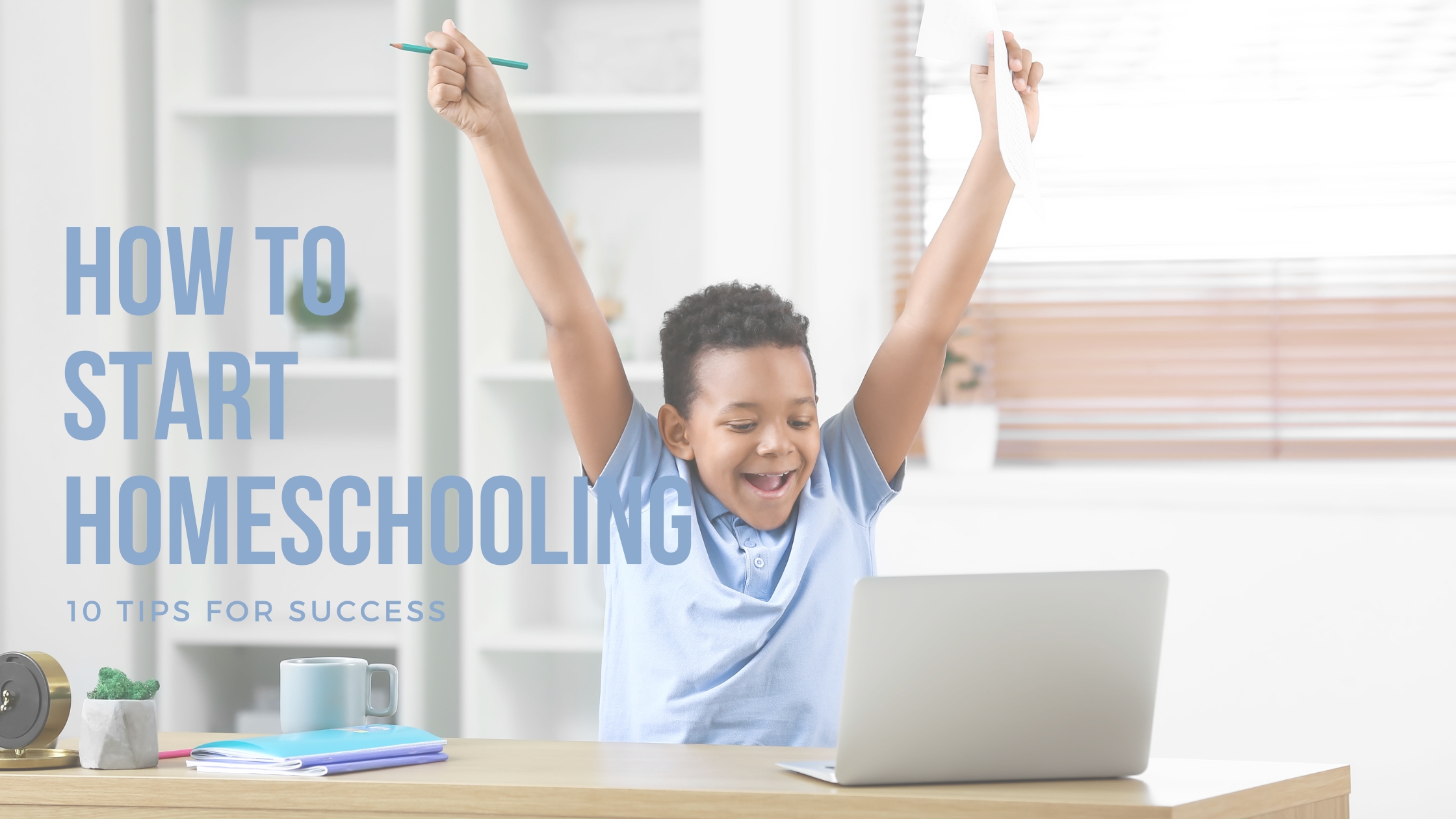 How to Start Homeschooling: 10 tips for success blog cover
